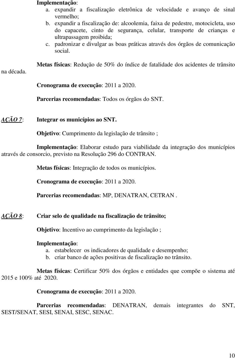 padronizar e divulgar as boas práticas através dos órgãos de comunicação social. na década.