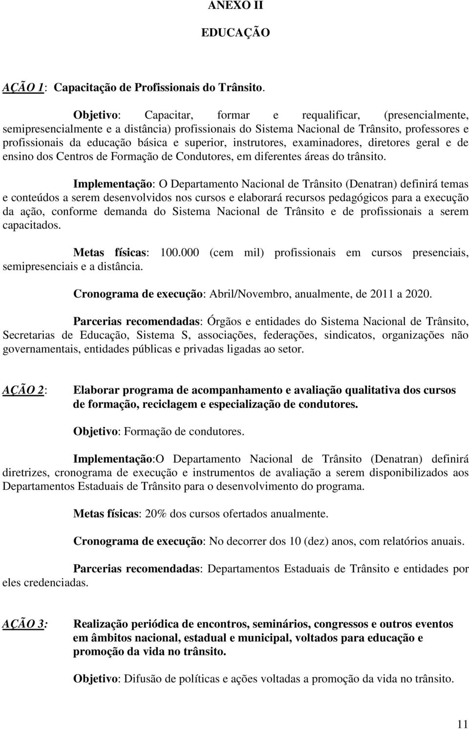 superior, instrutores, examinadores, diretores geral e de ensino dos Centros de Formação de Condutores, em diferentes áreas do trânsito.