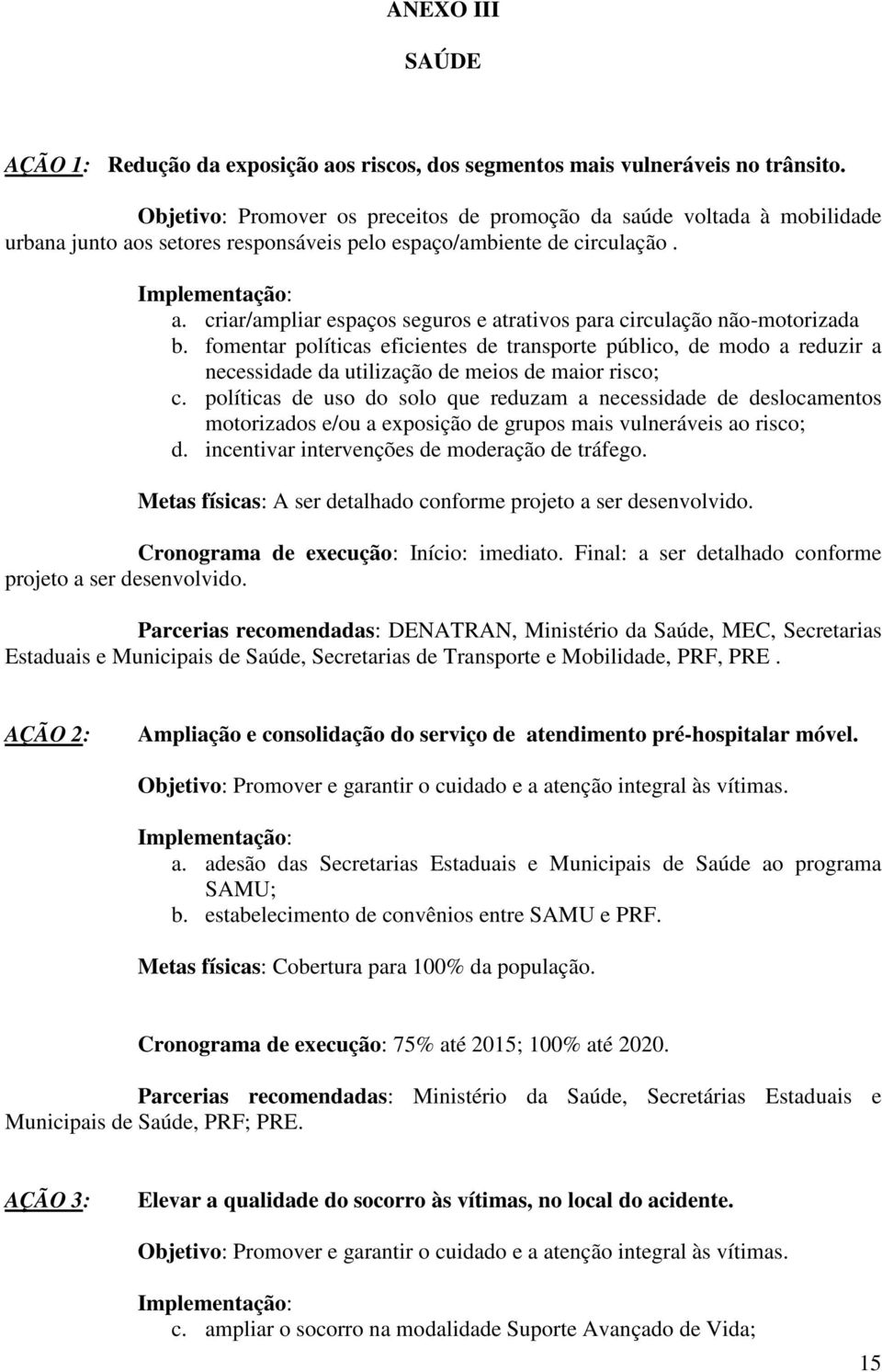 fomentar políticas eficientes de transporte público, de modo a reduzir a necessidade da utilização de meios de maior risco; c.