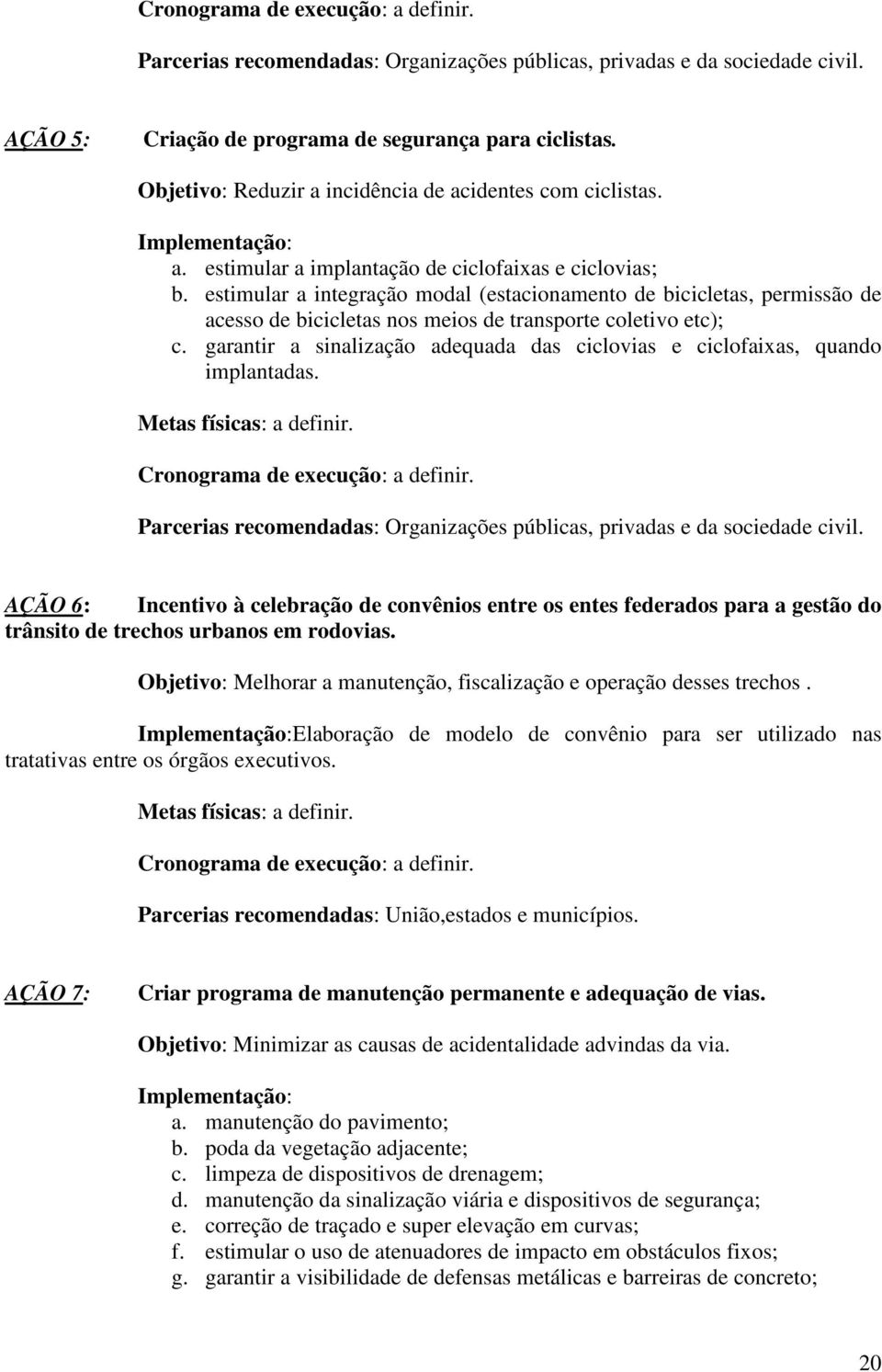 estimular a integração modal (estacionamento de bicicletas, permissão de acesso de bicicletas nos meios de transporte coletivo etc); c.