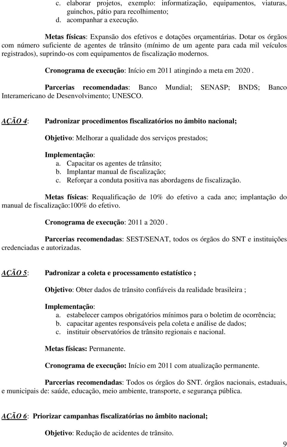 Cronograma de execução: Início em 2011 atingindo a meta em 2020. Parcerias recomendadas: Banco Mundial; SENASP; BNDS; Banco Interamericano de Desenvolvimento; UNESCO.