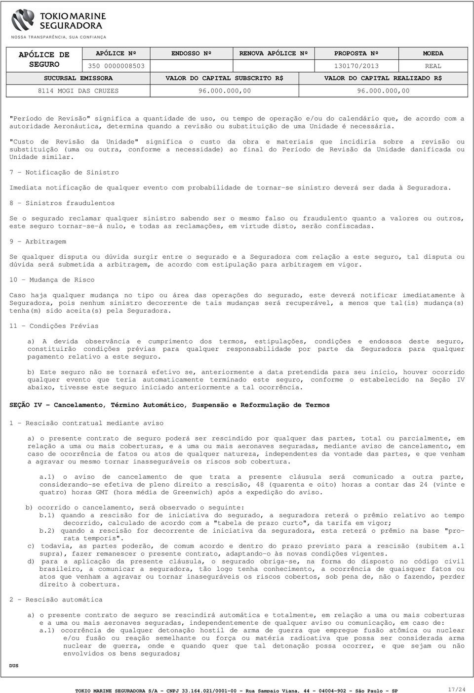 "Custo de Revisão da Unidade" significa o custo da obra e materiais que incidiria sobre a revisão ou substituição (uma ou outra, conforme a necessidade) ao final do Período de Revisão da Unidade