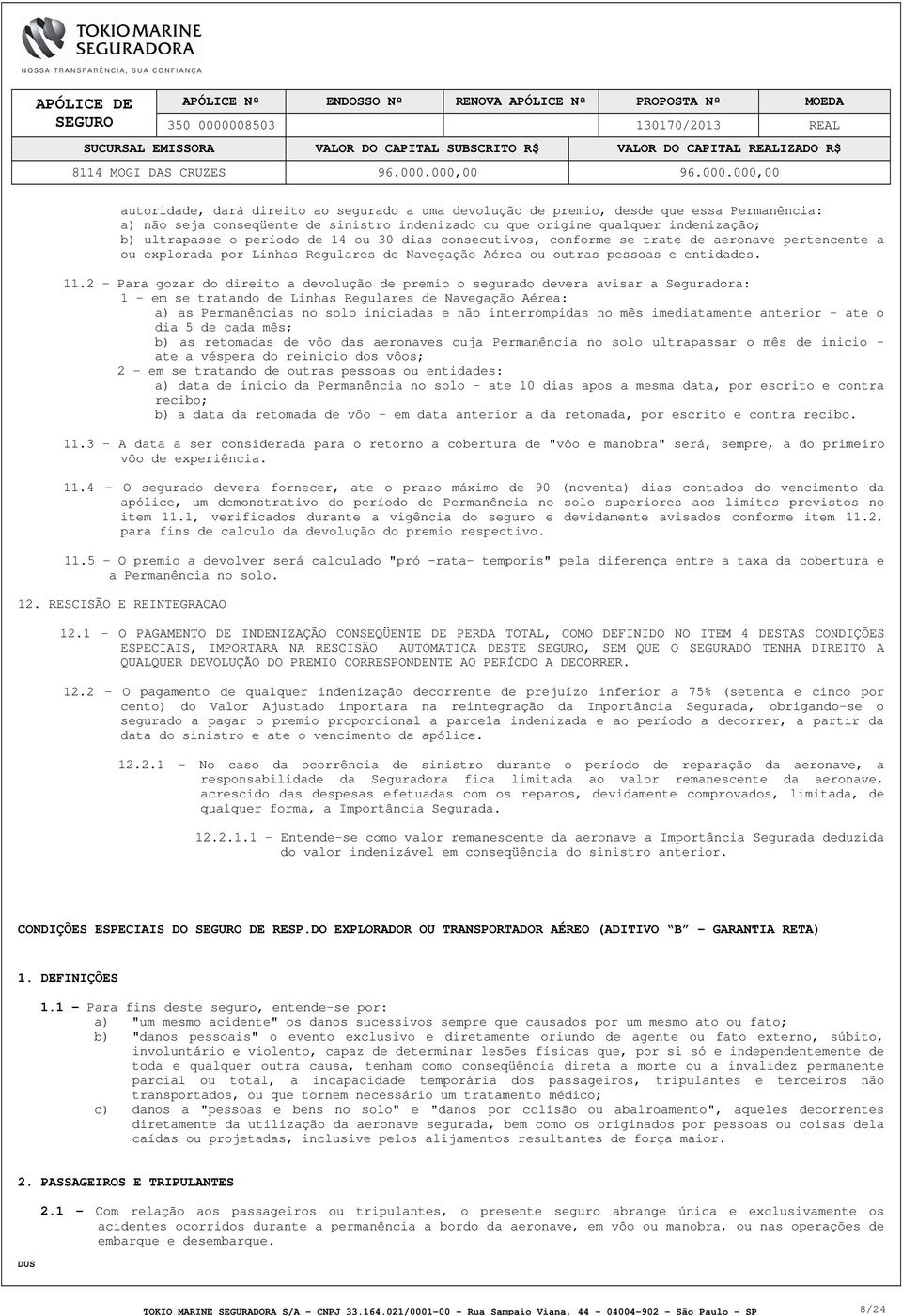 2 - Para gozar do direito a devolução de premio o segurado devera avisar a Seguradora: 1 - em se tratando de Linhas Regulares de Navegação Aérea: a) as Permanências no solo iniciadas e não