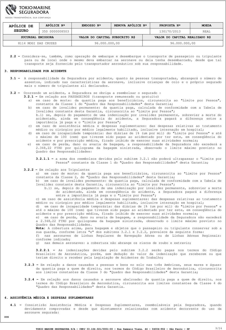 1 - A responsabilidade da Seguradora por acidente, quanto às pessoas transportadas, abrangerá o número de assentos, indicado nas características da aeronave, inclusive crianças de colo e o próprio