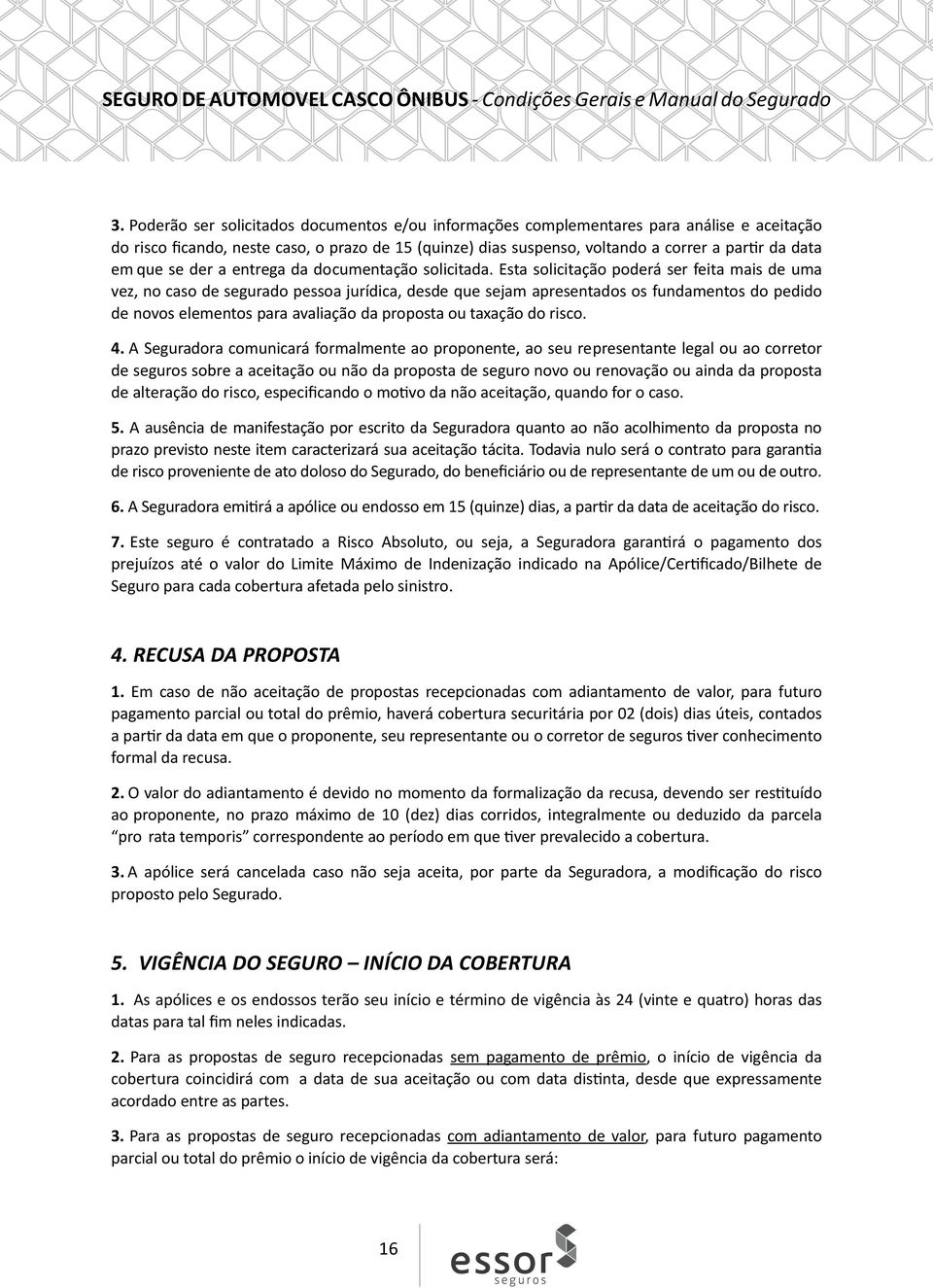 Esta solicitação poderá ser feita mais de uma vez, no caso de segurado pessoa jurídica, desde que sejam apresentados os fundamentos do pedido de novos elementos para avaliação da proposta ou taxação