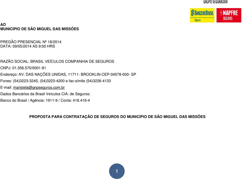 DAS NAÇÕES UNIDAS, 11711- BROOKLIN-CEP-04578-000- SP Fones: (54)3223-3245, (54)3223-4200 e fac-símile (54)3226-4133 E-mail: