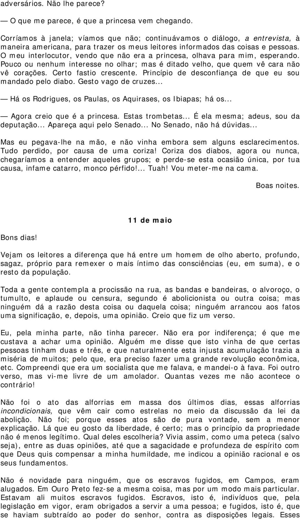 O meu interlocutor, vendo que não era a princesa, olhava para mim, esperando. Pouco ou nenhum interesse no olhar; mas é ditado velho, que quem vê cara não vê corações. Certo fastio crescente.