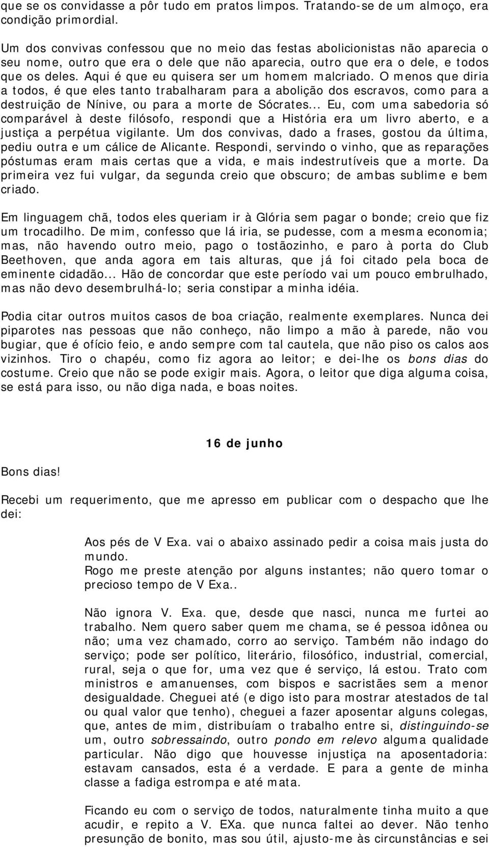 Aqui é que eu quisera ser um homem malcriado. O menos que diria a todos, é que eles tanto trabalharam para a abolição dos escravos, como para a destruição de Nínive, ou para a morte de Sócrates.