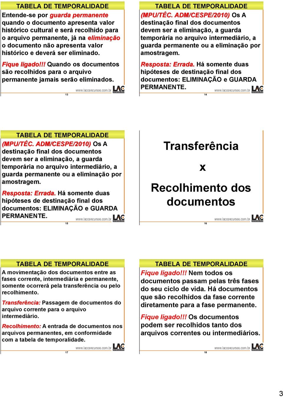 ADM/CESPE/2010) Os A destinação final dos documentos devem ser a eliminação, a guarda temporária no arquivo intermediário, a guarda permanente ou a eliminação por amostragem. Resposta: Errada.