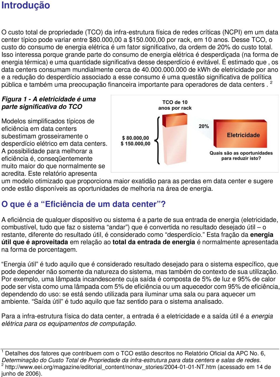 Isso interessa porque grande parte do consumo de energia elétrica é desperdiçada (na forma de energia térmica) e uma quantidade significativa desse desperdício é evitável.