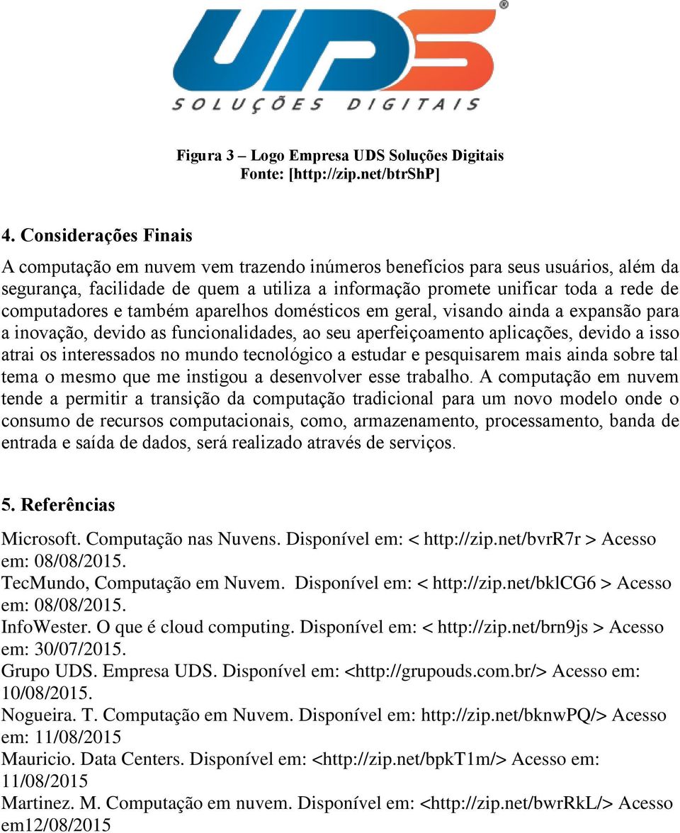 computadores e também aparelhos domésticos em geral, visando ainda a expansão para a inovação, devido as funcionalidades, ao seu aperfeiçoamento aplicações, devido a isso atrai os interessados no