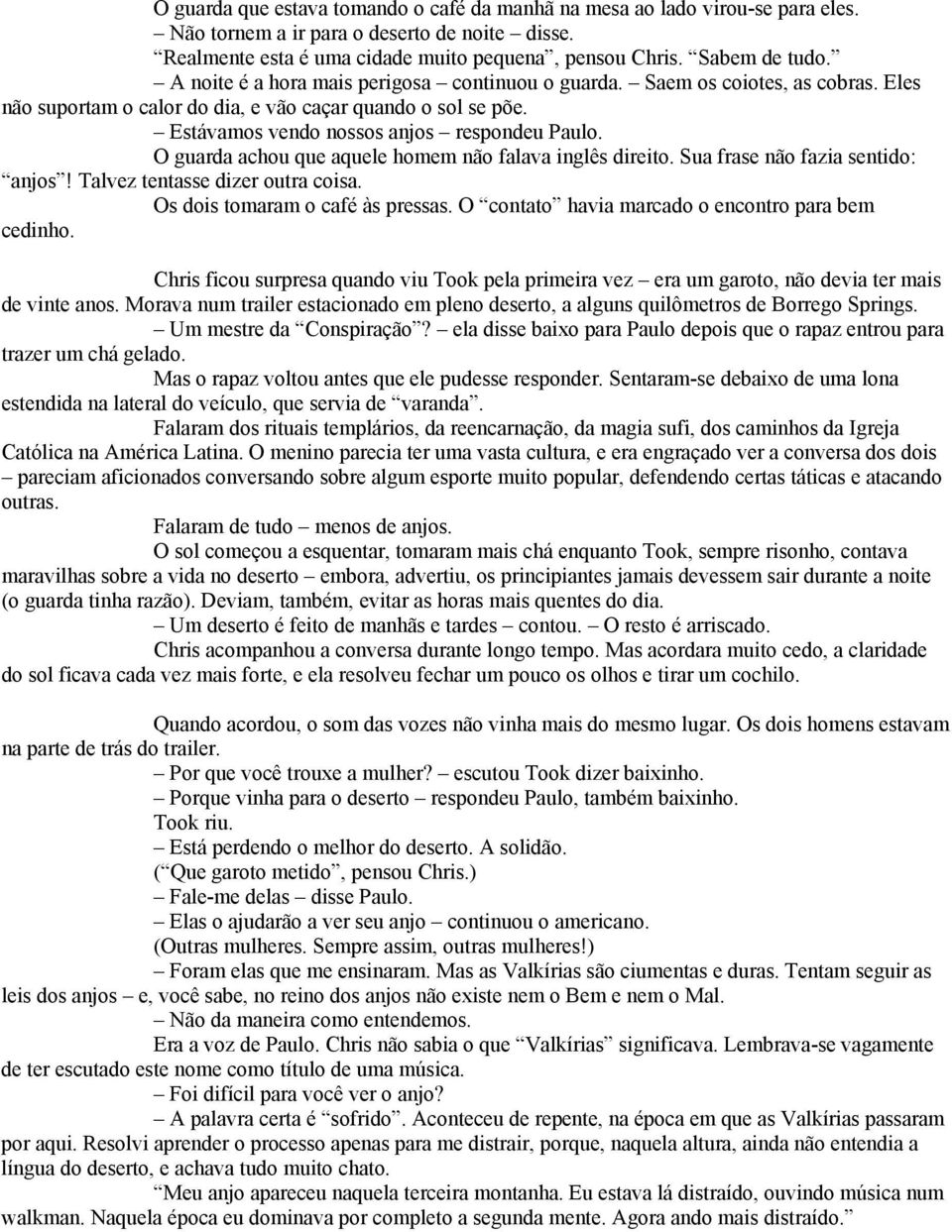 O guarda achou que aquele homem não falava inglês direito. Sua frase não fazia sentido: anjos! Talvez tentasse dizer outra coisa. Os dois tomaram o café às pressas.