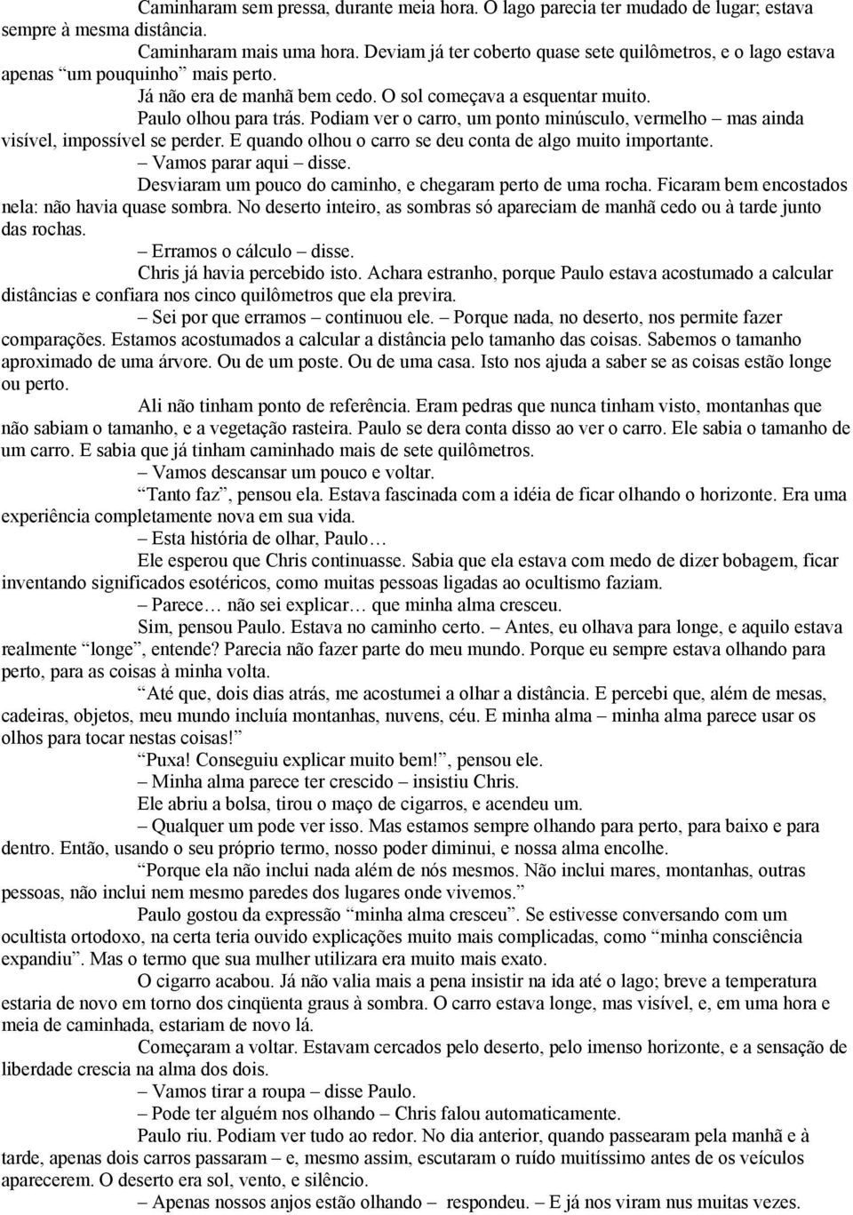 Podiam ver o carro, um ponto minúsculo, vermelho mas ainda visível, impossível se perder. E quando olhou o carro se deu conta de algo muito importante. Vamos parar aqui disse.