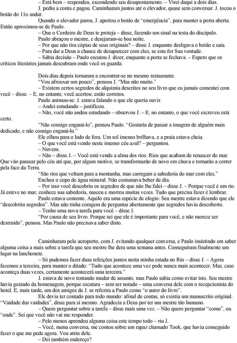 Paulo abraçou o mestre, e desejaram-se boa noite. Por que não tira cópias de seus originais? disse J. enquanto desligava o botão e saía.