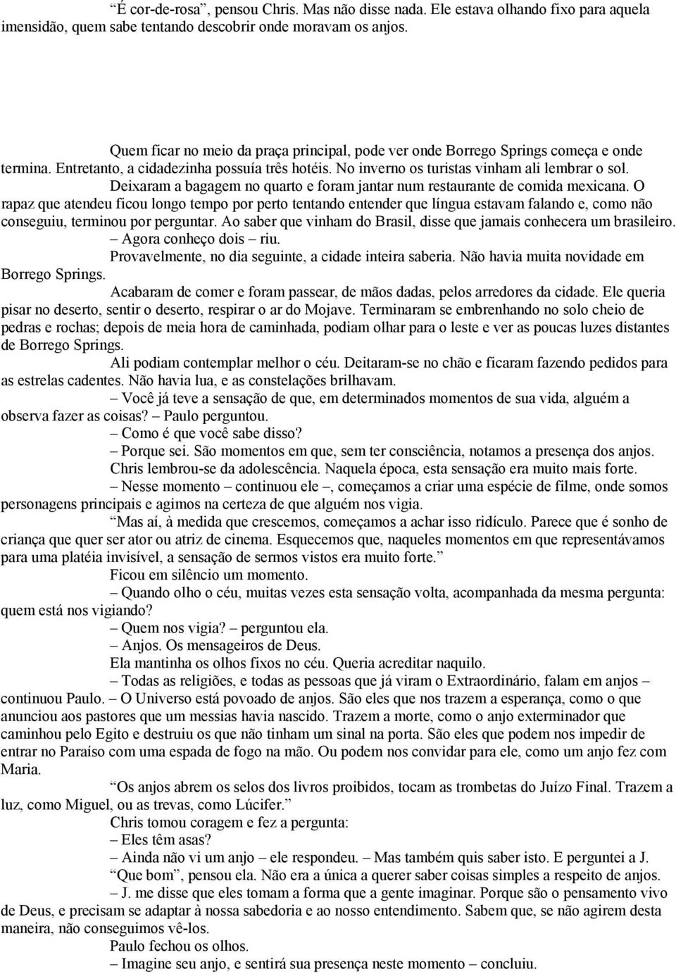 Deixaram a bagagem no quarto e foram jantar num restaurante de comida mexicana.