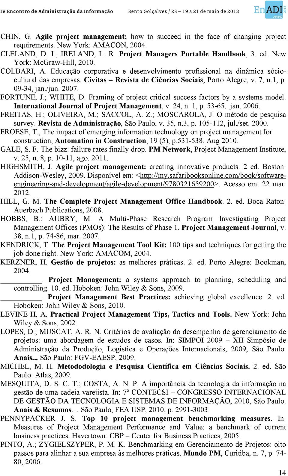 09-34, jan./jun. 2007. FORTUNE, J.; WHITE, D. Framing of project critical success factors by a systems model. International Journal of Project Management, v. 24, n. 1, p. 53-65, jan. 2006. FREITAS, H.