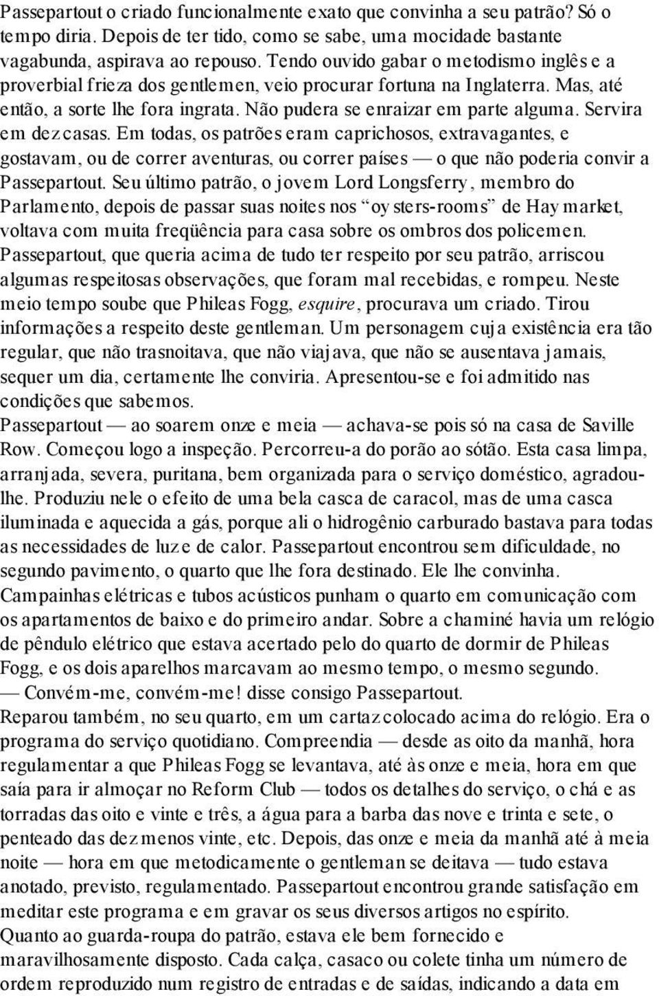 Servira em dez casas. Em todas, os patrões eram caprichosos, extravagantes, e gostavam, ou de correr aventuras, ou correr países o que não poderia convir a Passepartout.