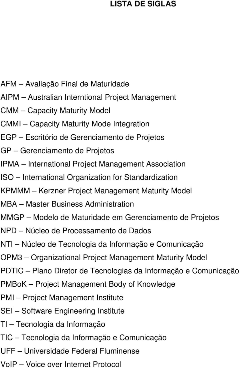 Model MBA Master Business Administration MMGP Modelo de Maturidade em Gerenciamento de Projetos NPD Núcleo de Processamento de Dados NTI Núcleo de Tecnologia da Informação e Comunicação OPM3