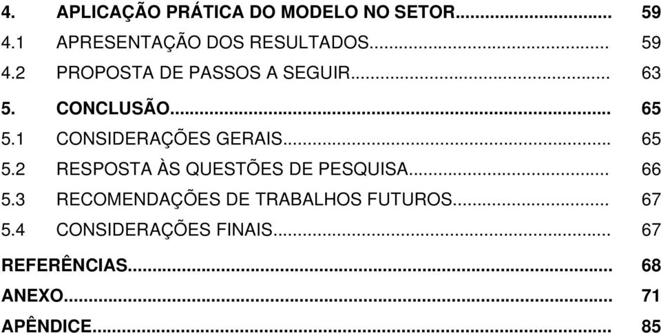 1 CONSIDERAÇÕES GERAIS... 65 5.2 RESPOSTA ÀS QUESTÕES DE PESQUISA... 66 5.