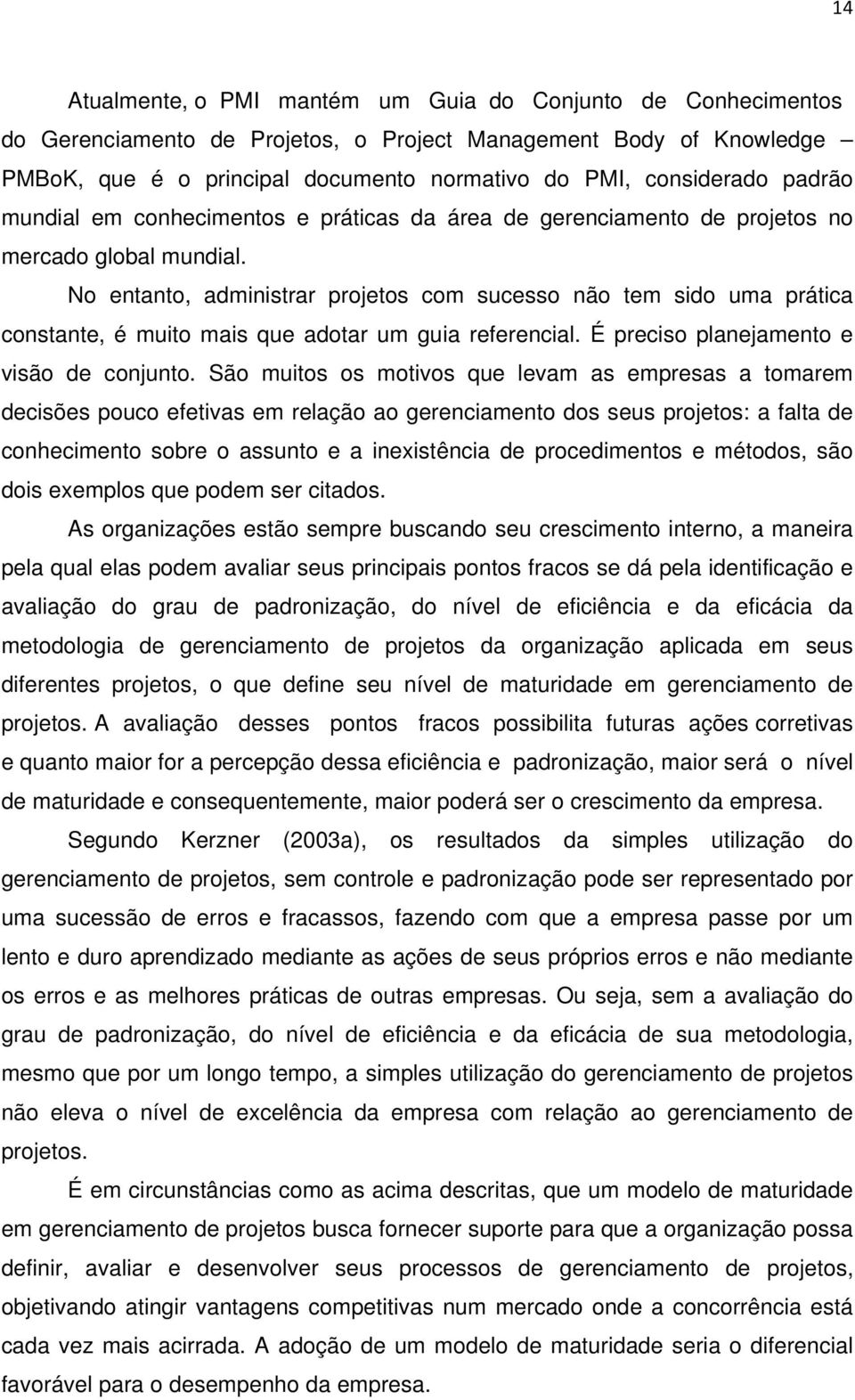 No entanto, administrar projetos com sucesso não tem sido uma prática constante, é muito mais que adotar um guia referencial. É preciso planejamento e visão de conjunto.