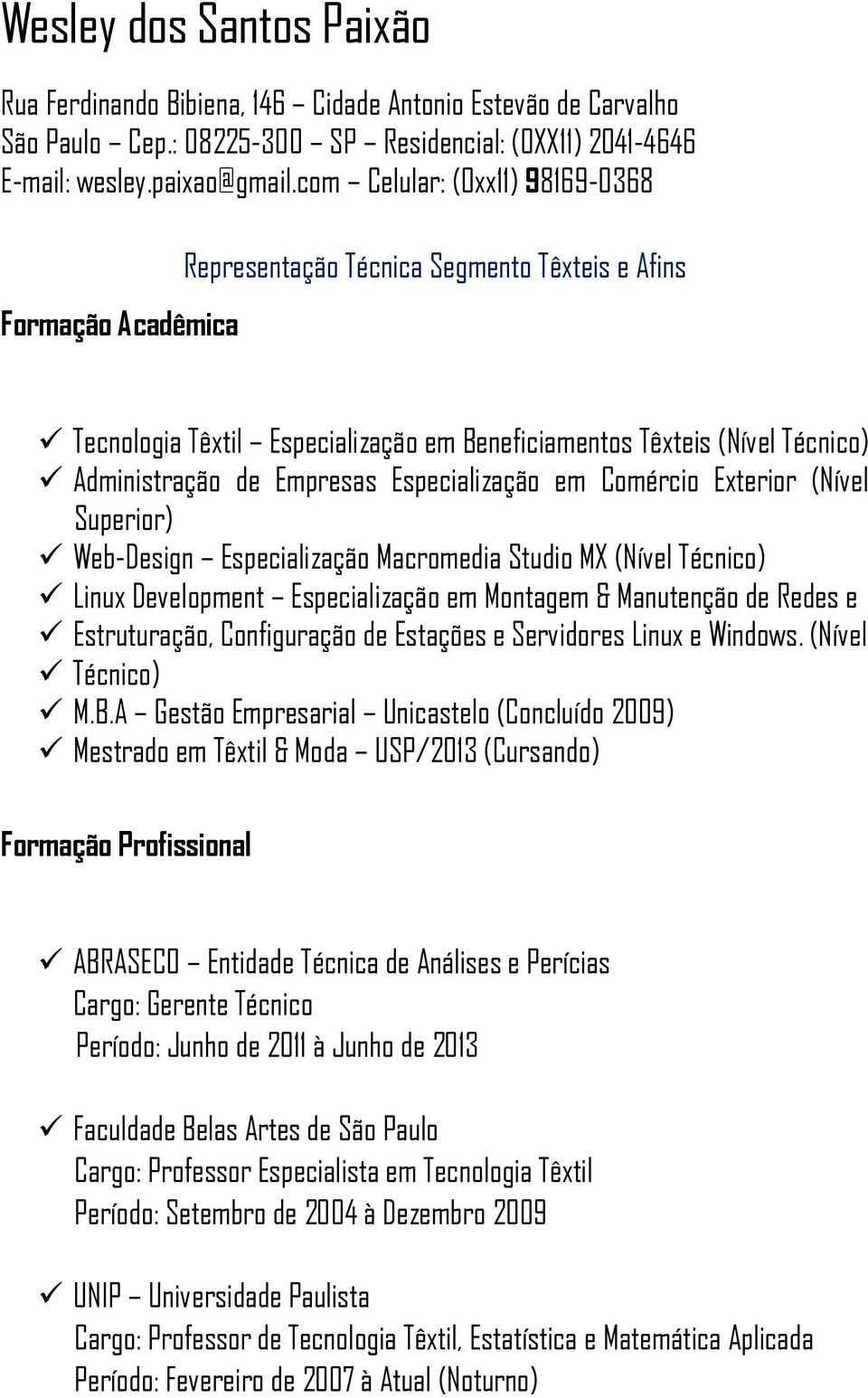 Especialização em Comércio Exterior (Nível Superior) Web-Design Especialização Macromedia Studio MX (Nível Técnico) Linux Development Especialização em Montagem & Manutenção de Redes e Estruturação,