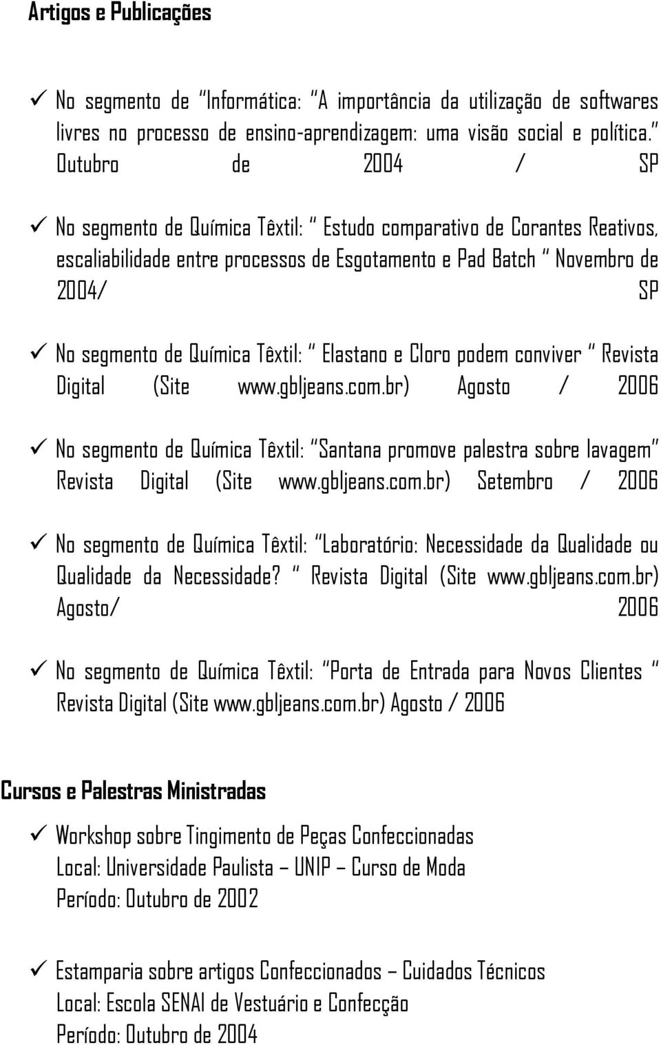 Têxtil: Elastano e Cloro podem conviver Revista Digital (Site www.gbljeans.com.br) Agosto / 2006 No segmento de Química Têxtil: Santana promove palestra sobre lavagem Revista Digital (Site www.