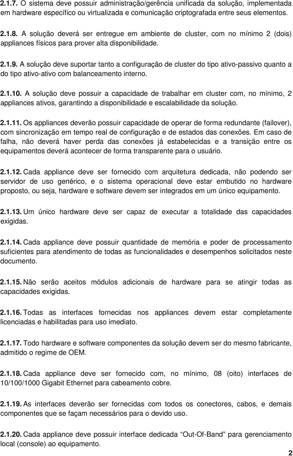 A solução deve suportar tanto a configuração de cluster do tipo ativo-passivo quanto a do tipo ativo-ativo com balanceamento interno. 2.1.10.