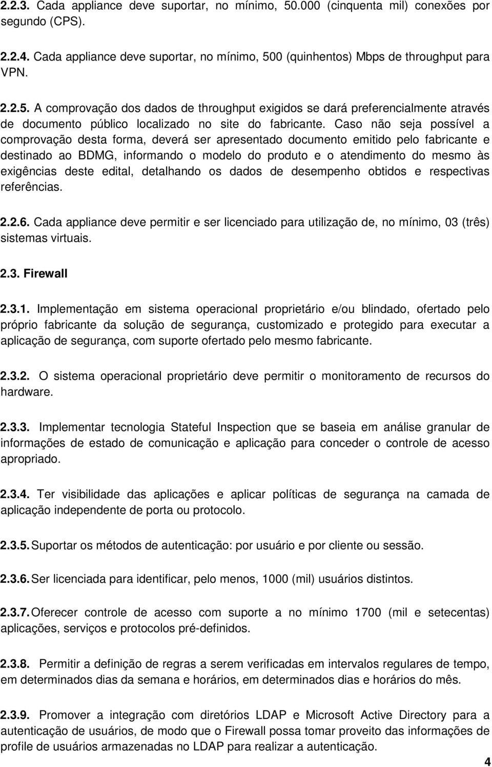 deste edital, detalhando os dados de desempenho obtidos e respectivas referências. 2.2.6. Cada appliance deve permitir e ser licenciado para utilização de, no mínimo, 03 (três) sistemas virtuais. 2.3. Firewall 2.