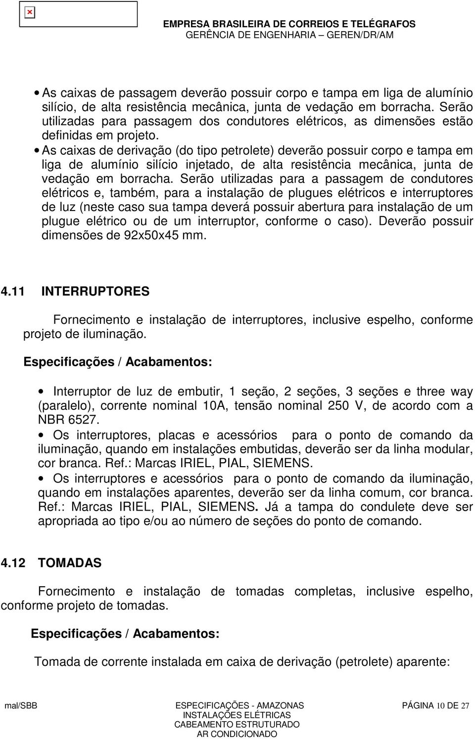 As caixas de derivação (do tipo petrolete) deverão possuir corpo e tampa em liga de alumínio silício injetado, de alta resistência mecânica, junta de vedação em borracha.