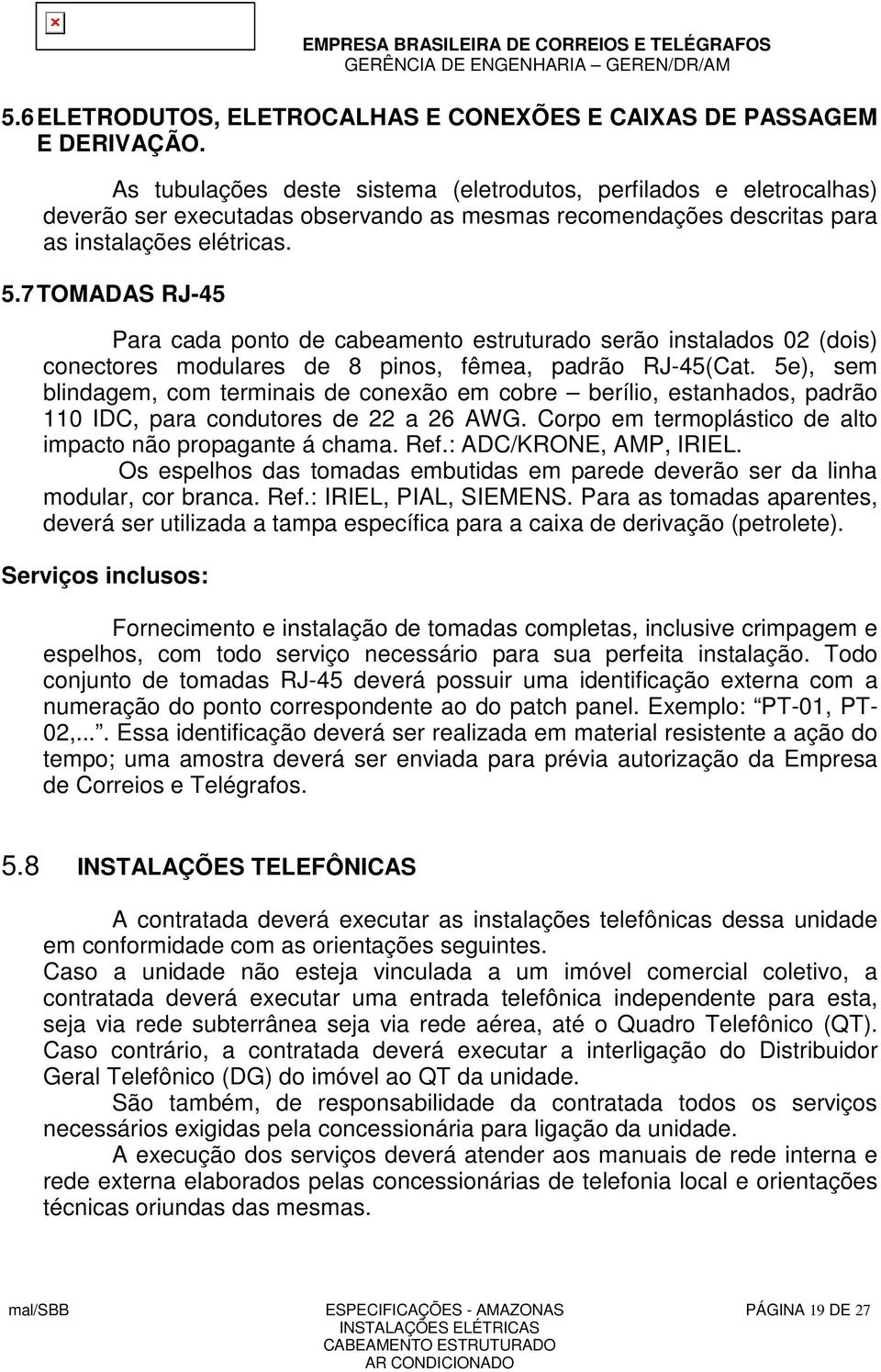 7 TOMADAS RJ-45 Para cada ponto de cabeamento estruturado serão instalados 02 (dois) conectores modulares de 8 pinos, fêmea, padrão RJ-45(Cat.