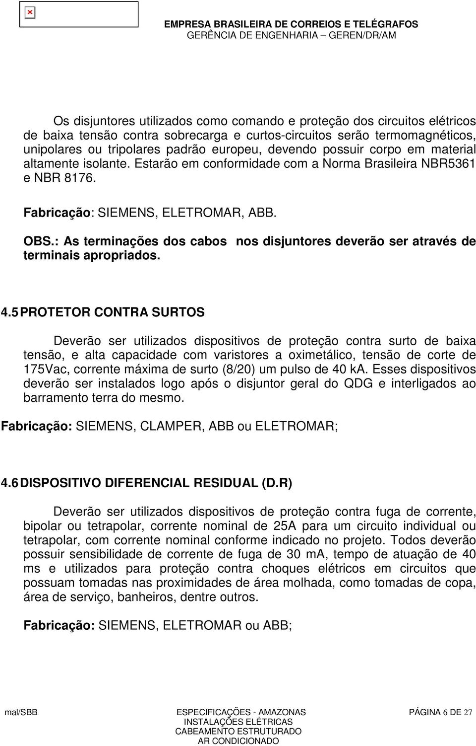 : As terminações dos cabos nos disjuntores deverão ser através de terminais apropriados. 4.