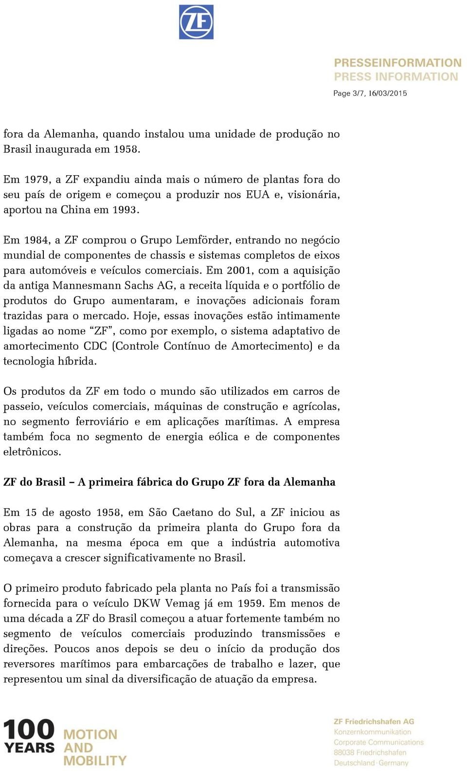 Em 1984, a ZF comprou o Grupo Lemförder, entrando no negócio mundial de componentes de chassis e sistemas completos de eixos para automóveis e veículos comerciais.