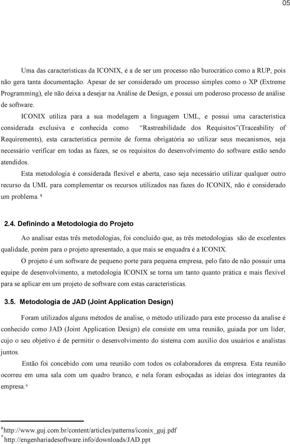 ICONIX utiliza para a sua modelagem a linguagem UML, e possui uma característica considerada exclusiva e conhecida como Rastreabilidade dos Requisitos (Traceability of Requirements), esta