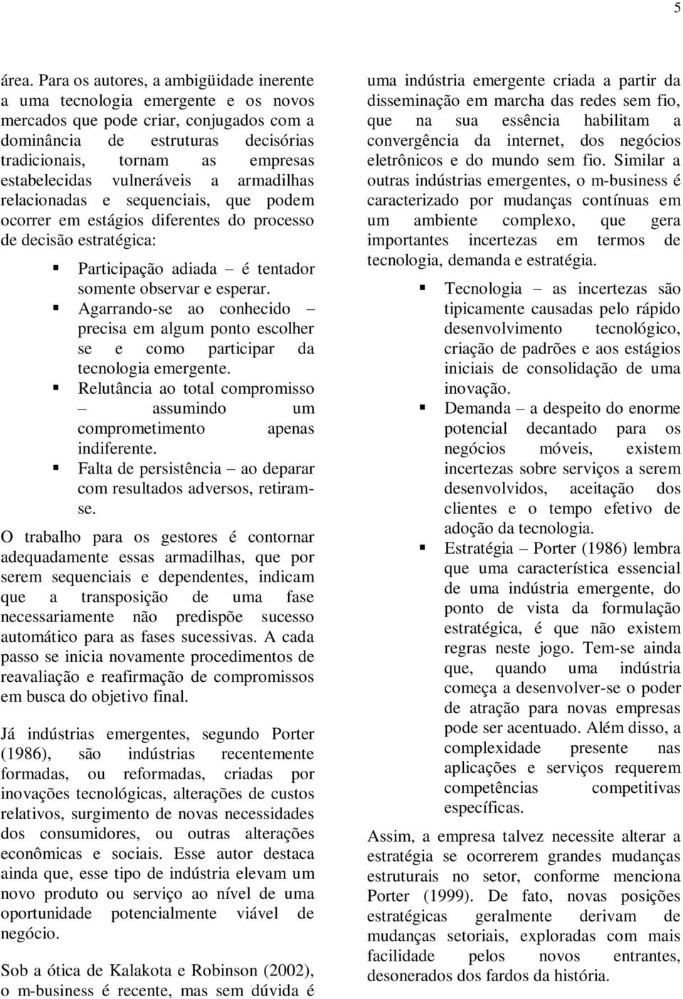 estabelecidas vulneráveis a armadilhas relacionadas e sequenciais, que podem ocorrer em estágios diferentes do processo de decisão estratégica: Participação adiada é tentador somente observar e