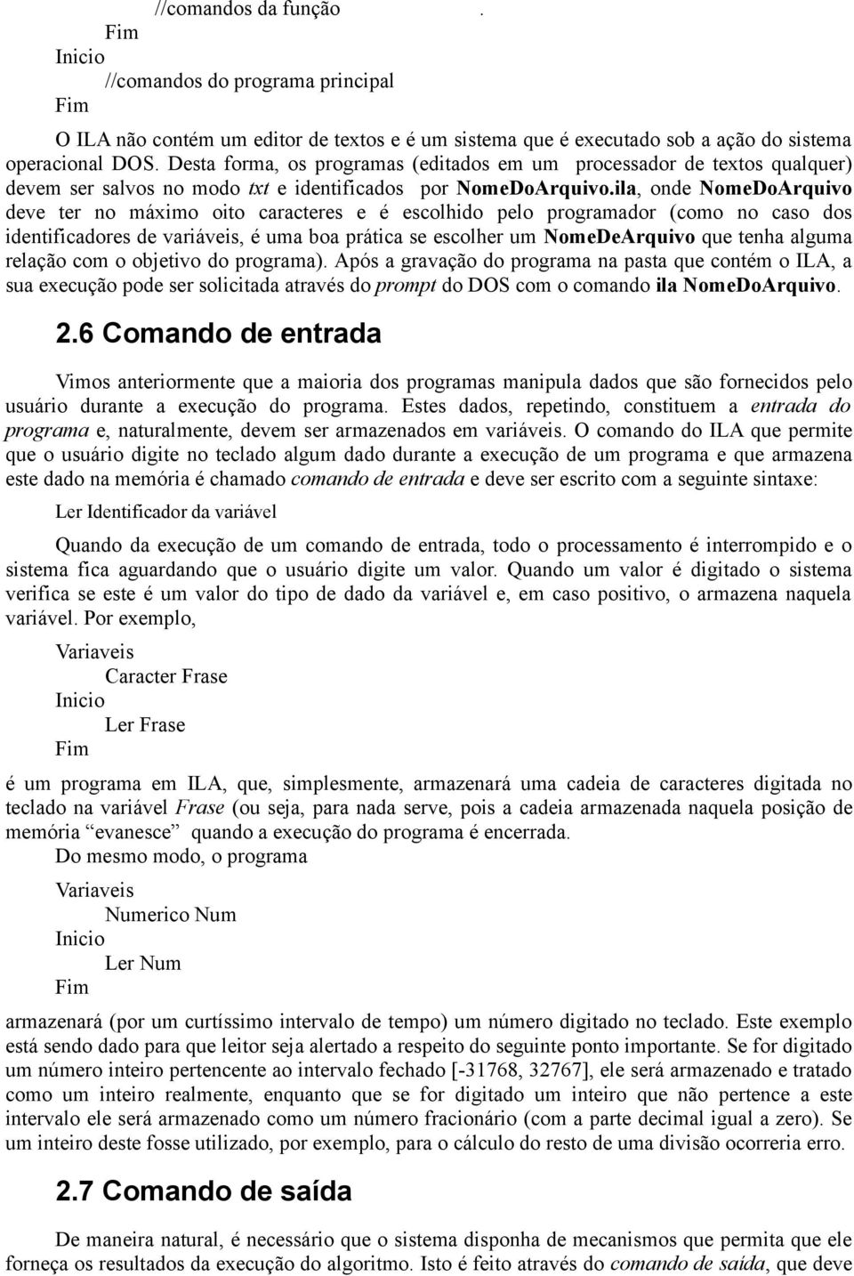 ila, onde NomeDoArquivo deve ter no máximo oito caracteres e é escolhido pelo programador (como no caso dos identificadores de variáveis, é uma boa prática se escolher um NomeDeArquivo que tenha