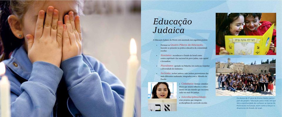 Inclusão: incluir judeus e não-judeus provenientes das mais diferentes realidades, integrados com a filosofia da Escola; Cidadania: formar cidadãos éticos que atuem reflexiva e criticamente em um