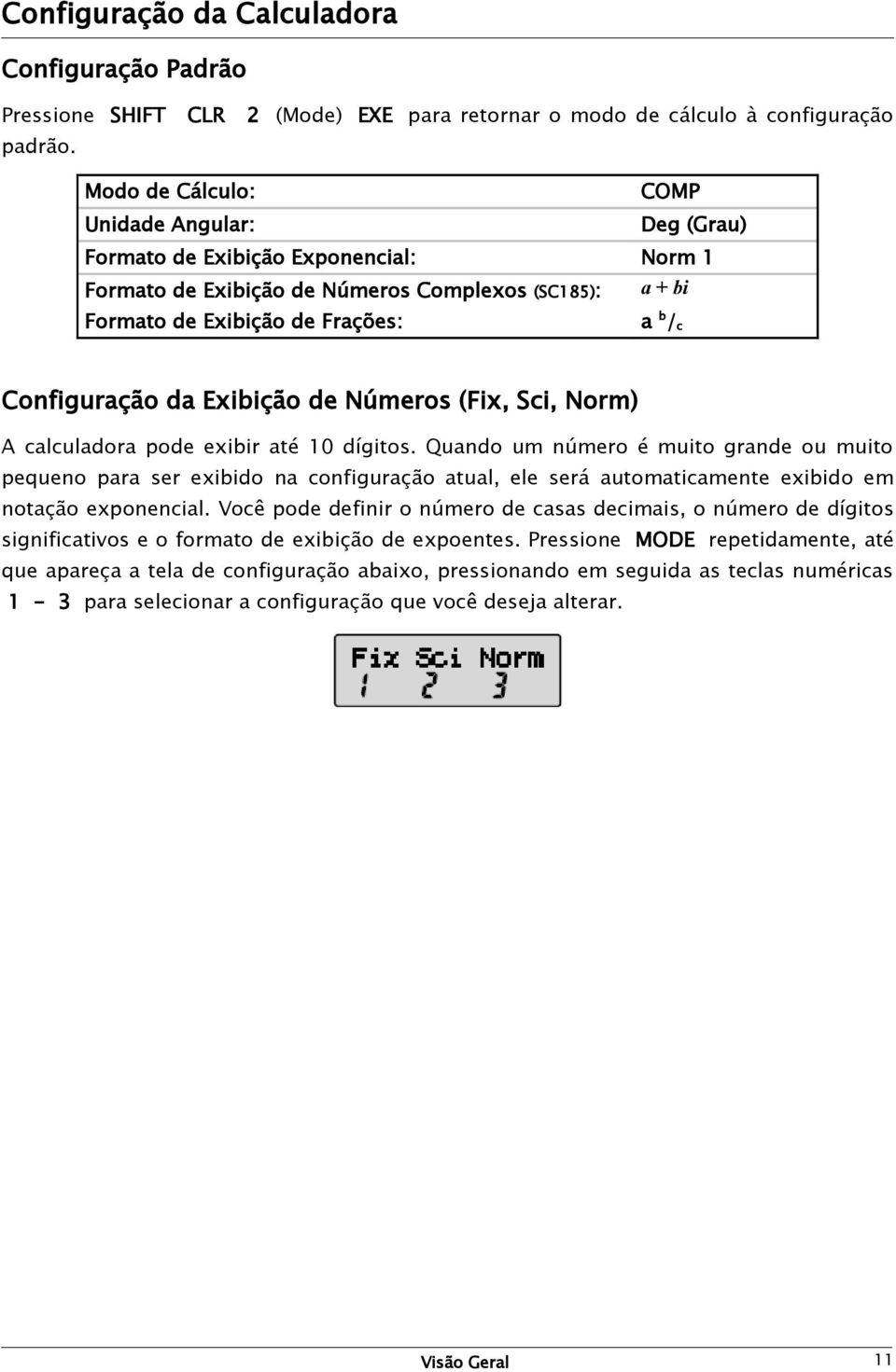 da Exibição de Números (Fix, Sci, Norm) A calculadora pode exibir até 10 dígitos.