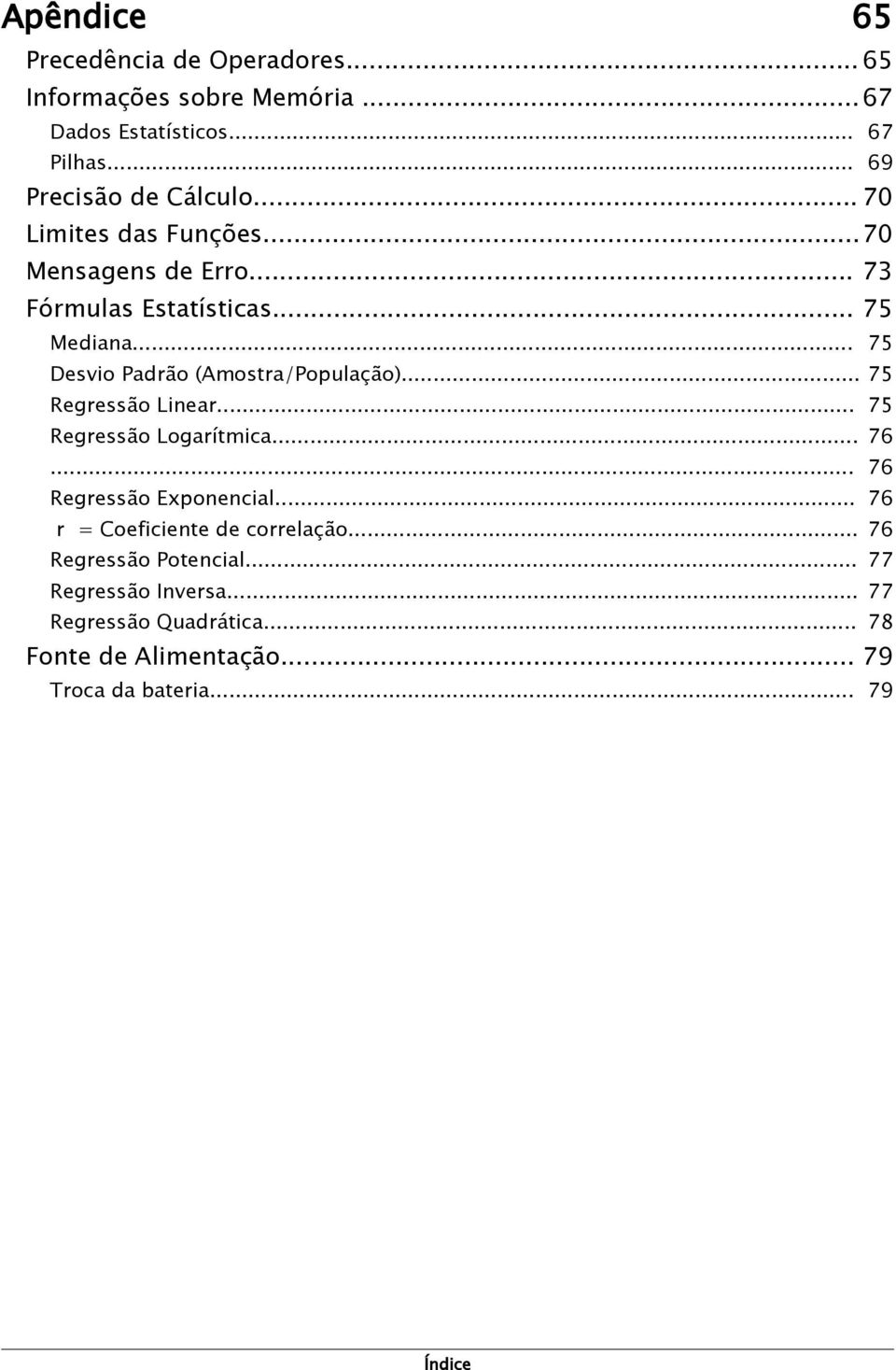 .. 75 Regressão Linear... 75 Regressão Logarítmica... 76... 76 Regressão Exponencial... 76 r = Coeficiente de correlação.