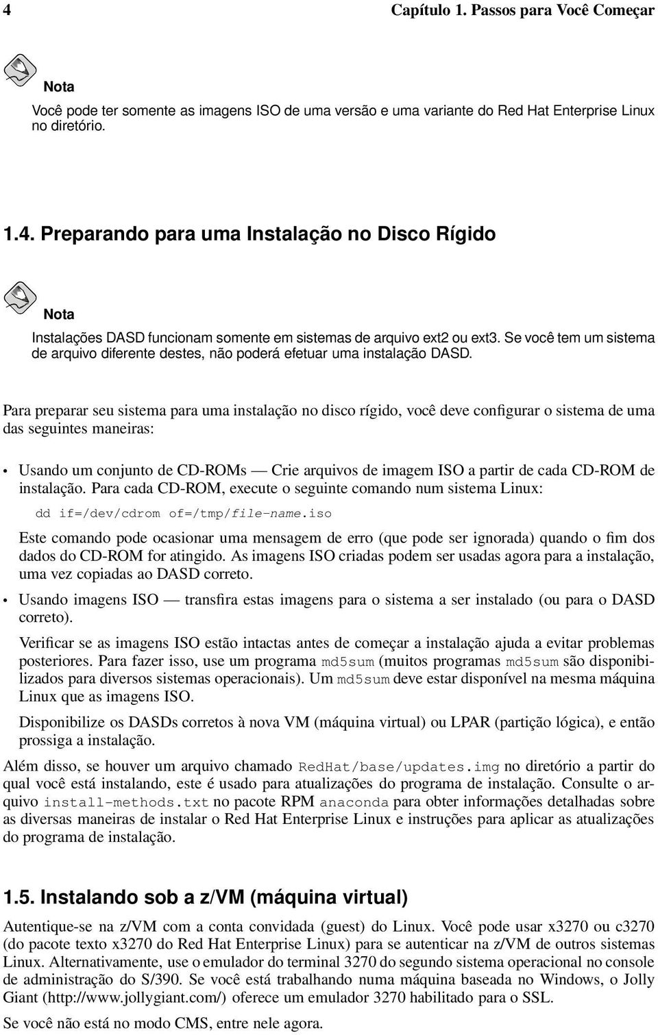 Para preparar seu sistema para uma instalação no disco rígido, você deve configurar o sistema de uma das seguintes maneiras: Usando um conjunto de CD-ROMs Crie arquivos de imagem ISO a partir de cada