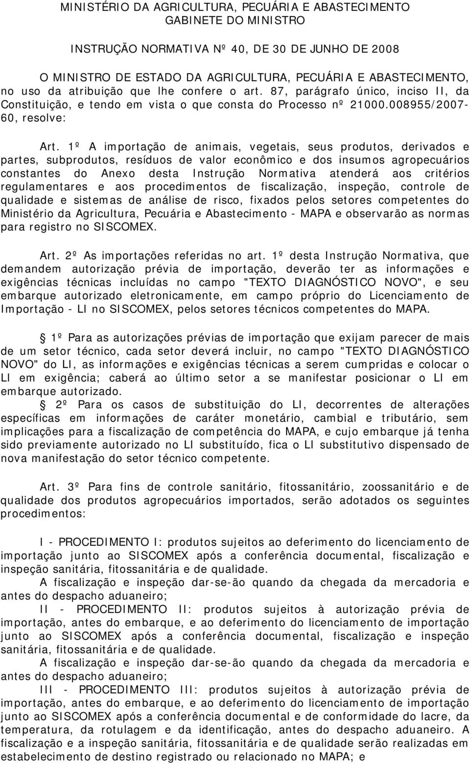 1º A importação de animais, vegetais, seus produtos, derivados e partes, subprodutos, resíduos de valor econômico e dos insumos agropecuários constantes do Anexo desta nstrução Normativa atenderá aos