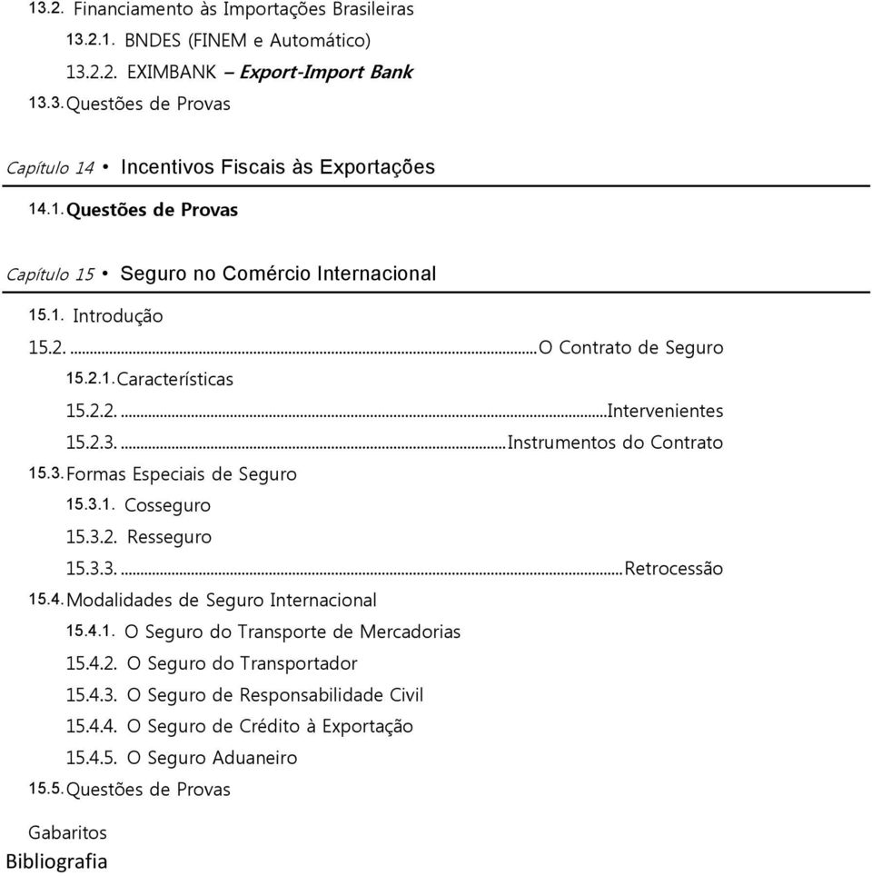 ... Instrumentos do Contrato 15.3. Formas Especiais de Seguro 15.3.1. Cosseguro 15.3.2. Resseguro 15.3.3.... Retrocessão 15.4. Modalidades de Seguro Internacional 15.4.1. O Seguro do Transporte de Mercadorias 15.