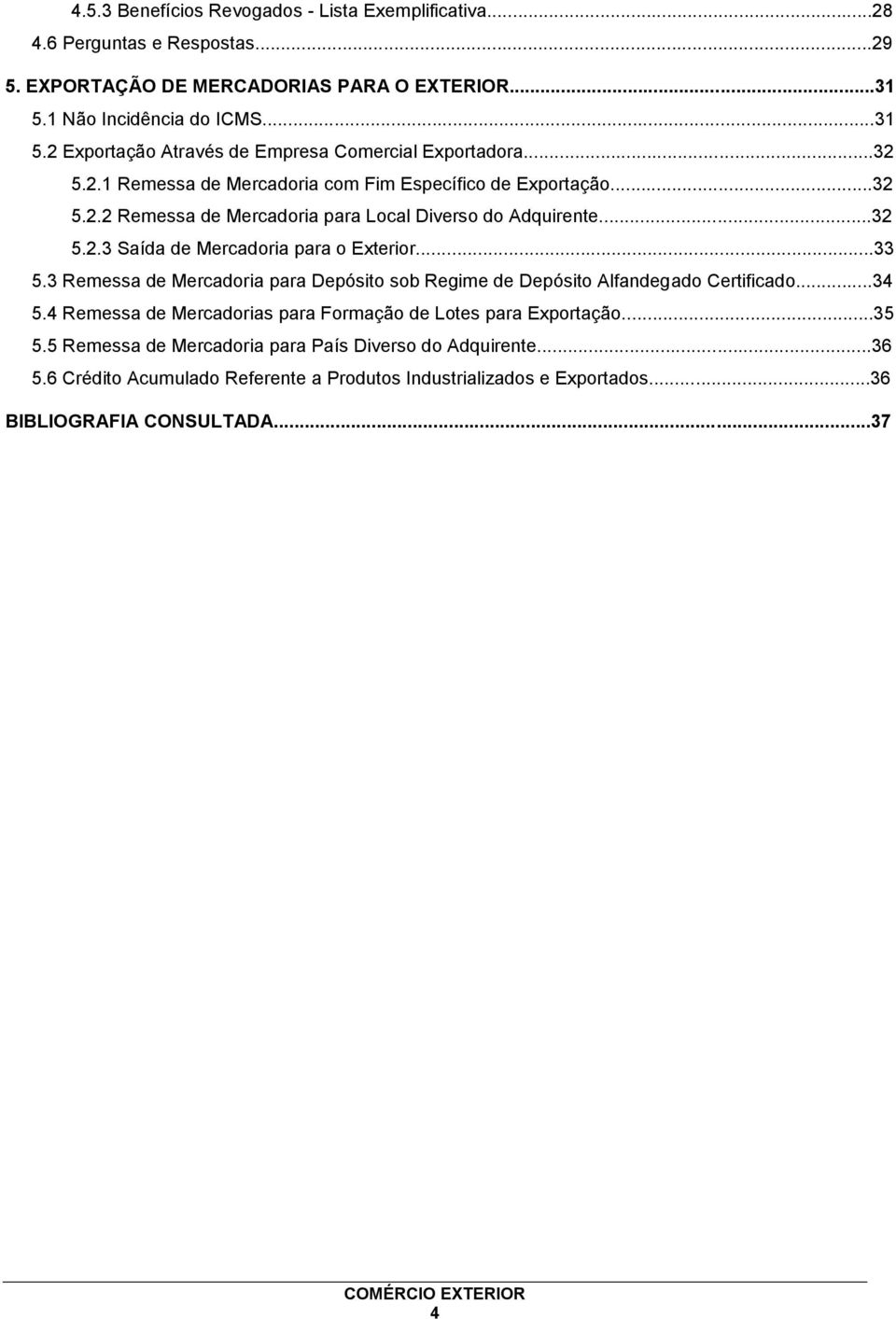 ..32 5.2.3 Saída de Mercadoria para o Exterior...33 5.3 Remessa de Mercadoria para Depósito sob Regime de Depósito Alfandegado Certificado...34 5.