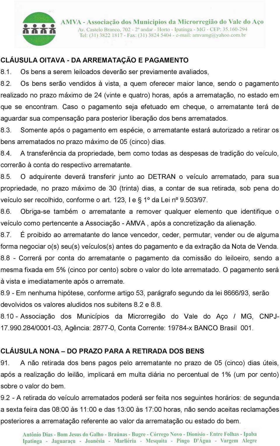 Caso o pagamento seja efetuado em cheque, o arrematante terá de aguardar sua compensação para posterior liberação dos bens arrematados. 8.3.