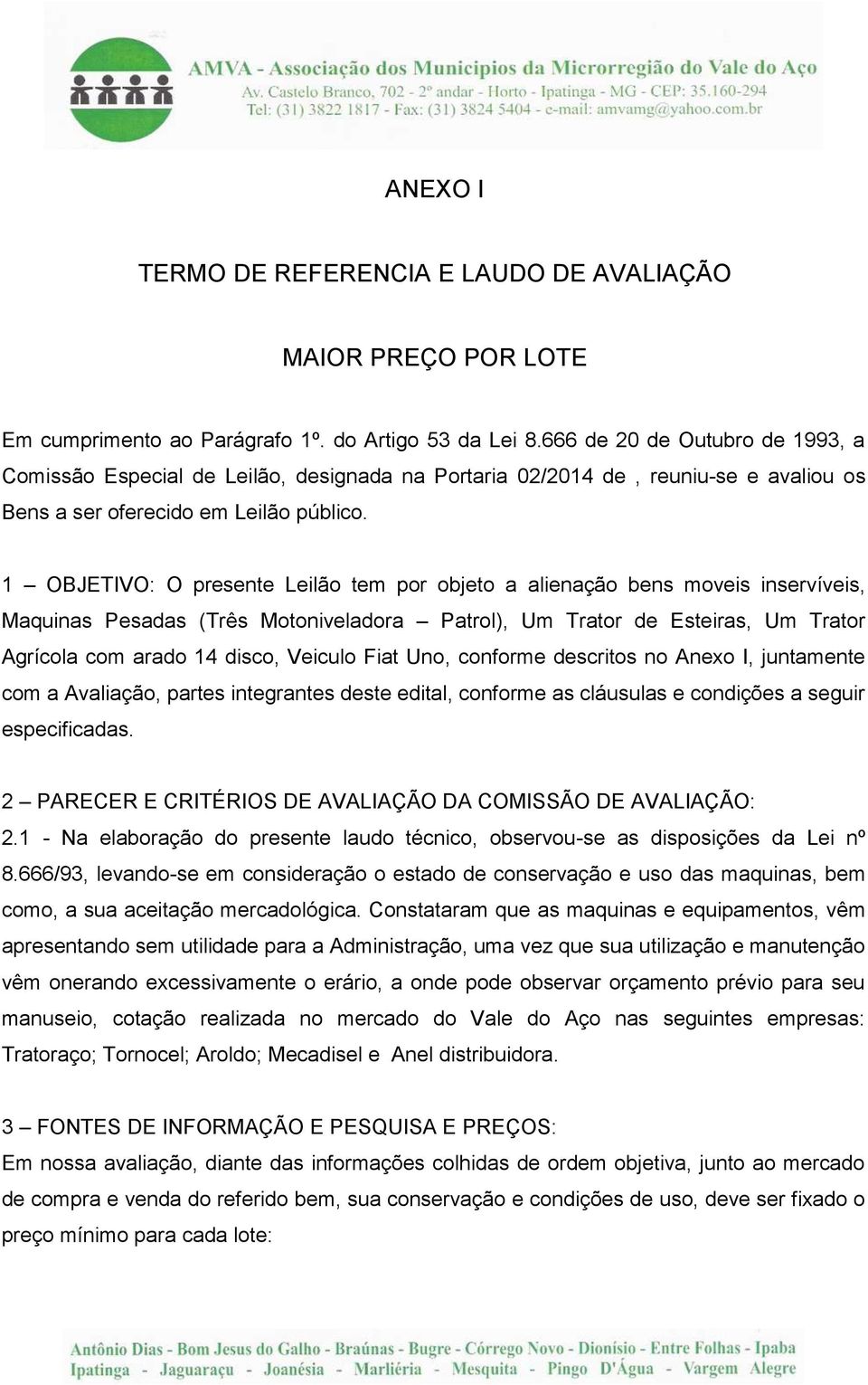 1 OBJETIVO: O presente Leilão tem por objeto a alienação bens moveis inservíveis, Maquinas Pesadas (Três Motoniveladora Patrol), Um Trator de Esteiras, Um Trator Agrícola com arado 14 disco, Veiculo