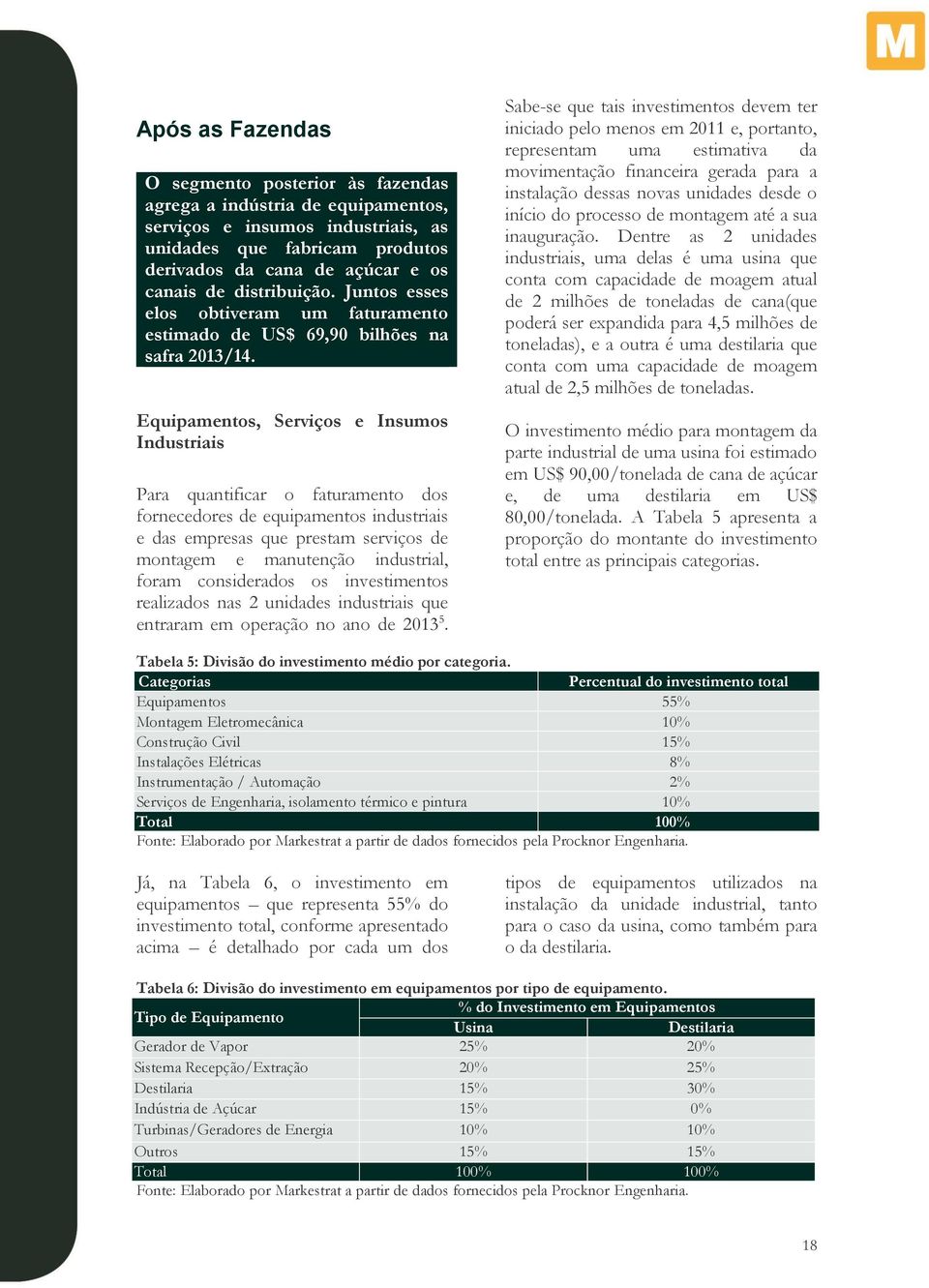 Equipamentos, Serviços e Insumos Industriais Para quantificar o faturamento dos fornecedores de equipamentos industriais e das empresas que prestam serviços de montagem e manutenção industrial, foram