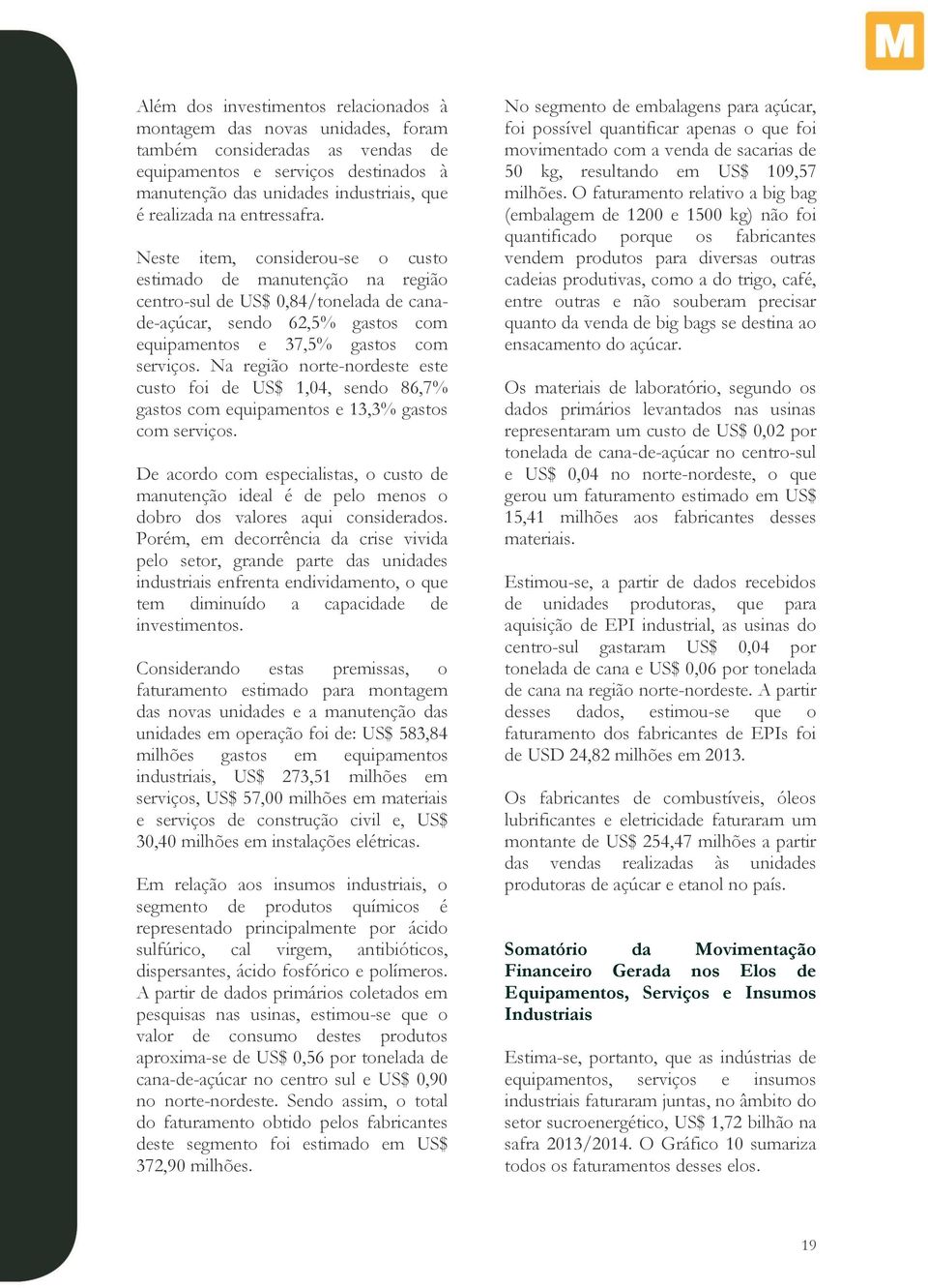 Na região norte-nordeste este custo foi de US$ 1,04, sendo 86,7% gastos com equipamentos e 13,3% gastos com serviços.