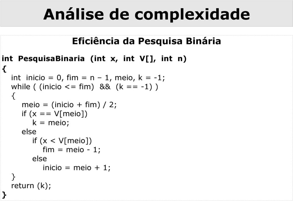 (k == -1) ) { meio = (inicio + fim) / 2; if (x == V[meio]) k = meio;