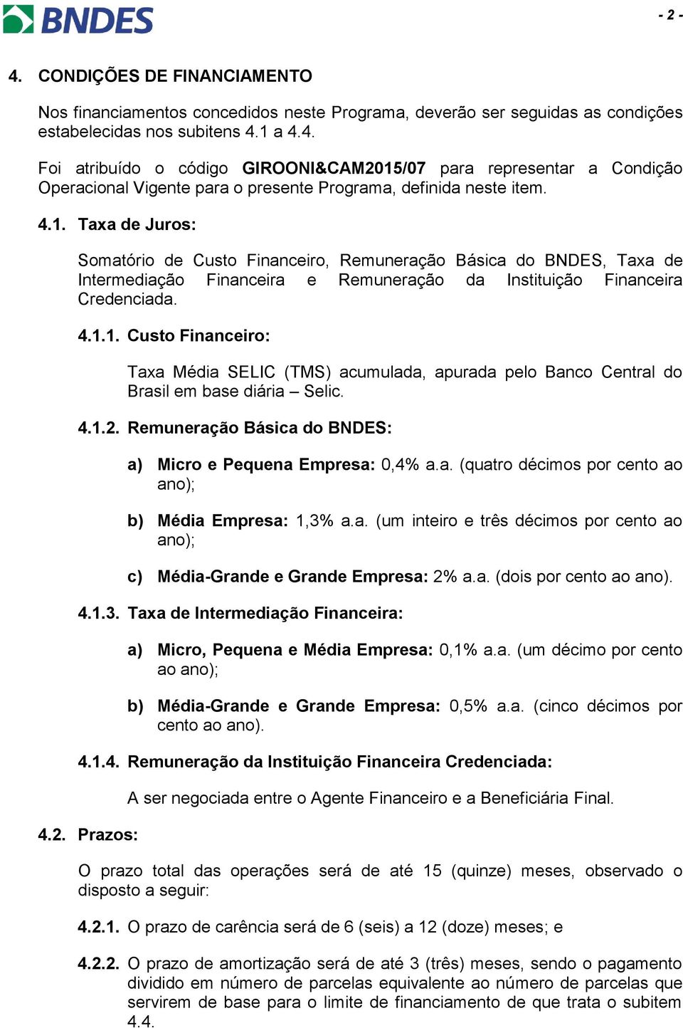 4.1.2. Remuneração Básica do BNDES: a) Micro e Pequena Empresa: 0,4% a.a. (quatro décimos por cento ao ano); b) Média Empresa: 1,3% a.a. (um inteiro e três décimos por cento ao ano); c) Média-Grande e Grande Empresa: 2% a.