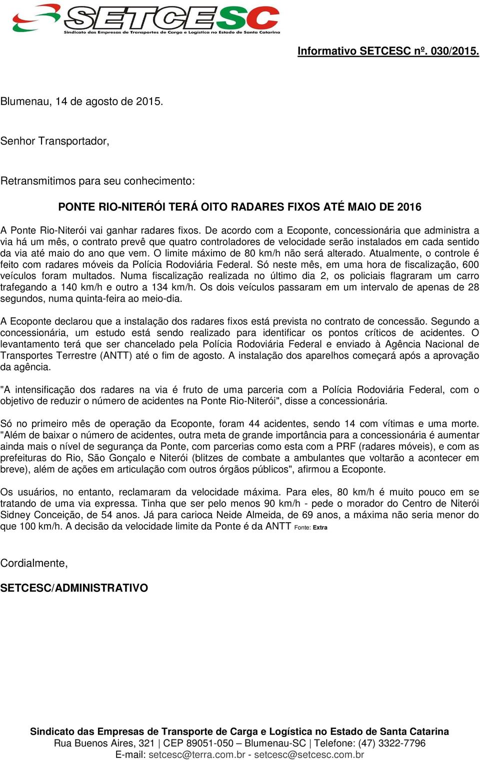 De acordo com a Ecoponte, concessionária que administra a via há um mês, o contrato prevê que quatro controladores de velocidade serão instalados em cada sentido da via até maio do ano que vem.