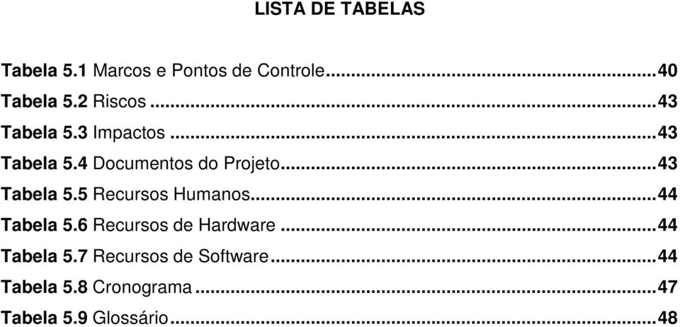 .. 43 Tabela 5.5 Recursos Humanos... 44 Tabela 5.6 Recursos de Hardware.